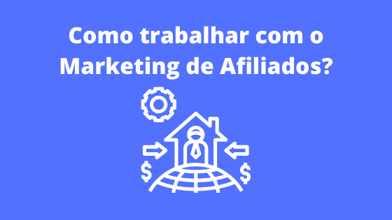 Você está visualizando atualmente Como trabalhar com o Marketing de Afiliados?