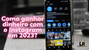 Leia mais sobre o artigo Como ganhar dinheiro com o Instagram em 2023?
