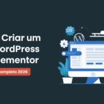 Como Criar um Site WordPress com Elementor: Guia Completo para Iniciantes e Profissionais