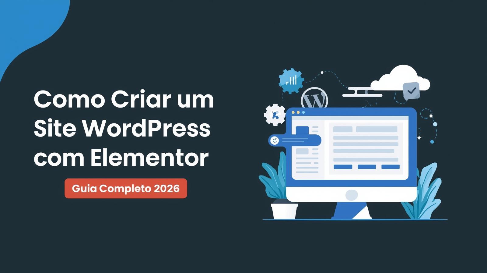 No momento, você está visualizando Como Criar um Site WordPress com Elementor: Guia Completo para Iniciantes e Profissionais